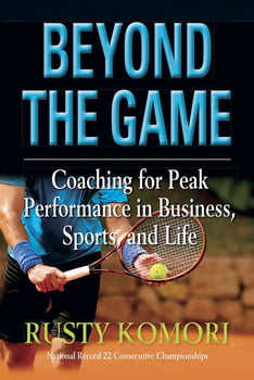 Business and Personal Affairs Beyond the Game -Coaching for Peak Performance in Business, Sports, and Life
