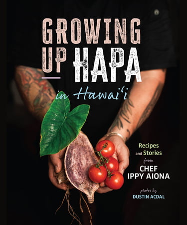 Growing Up Hapa in Hawai‘i Recipes and Stories from Chef Ippy Aiona