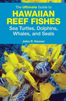Ocean Life The Ultimate Guide to Hawaiian Reef Fishes, Sea Turtles, Dolphins, Whales, and Seals