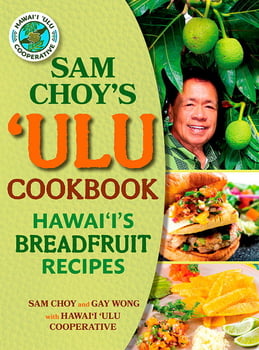 Cooking Sam Choy’s ‘Ulu Cookbook - Hawai‘i’s Breadfruit Recipes