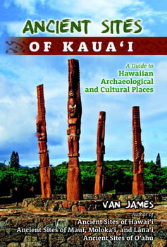 History Ancient Sites of Kaua‘i - A Guide to Hawaiian Archaeological and Cultural Places