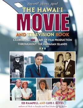 The Hawai‘i Movie and Television Book - Celebrating 100 Years of Film Production Throughout the Hawaiian Islands