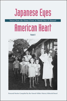 History Japanese Eyes American Heart, Volume 2 Voices from the Home Front in World War II Hawaii