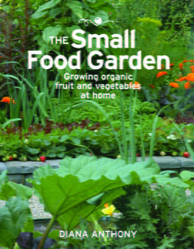 Gardening & Plant Life The Small Food Garden: Growing Organic Fruit and Vegetables at Home
