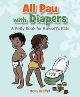 All Pau with Diapers - A Potty Book for Hawai‘i’s Kids