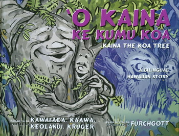 Juvenile `O Kaina Ke Kumu Koa - Kaina The Koa Tree: A Bilingual Hawaiian Story